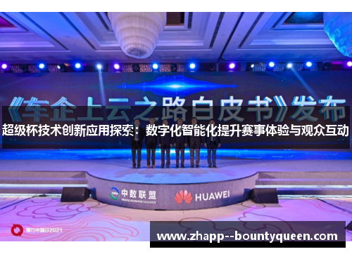 超级杯技术创新应用探索:数字化智能化提升赛事体验与观众互动 超级杯技术创新应用探索:数字化智能化提升赛事体验与观众互动