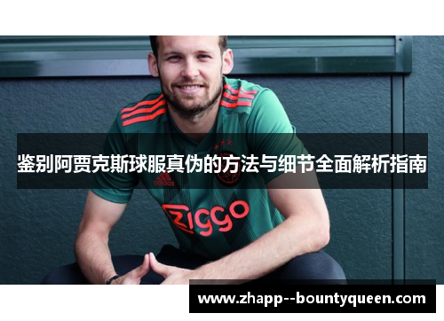 鉴别阿贾克斯球服真伪的方法与细节全面解析指南