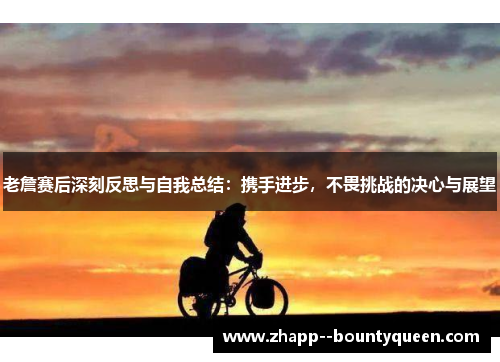 老詹赛后深刻反思与自我总结：携手进步，不畏挑战的决心与展望