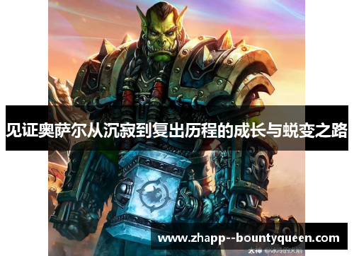 见证奥萨尔从沉寂到复出历程的成长与蜕变之路