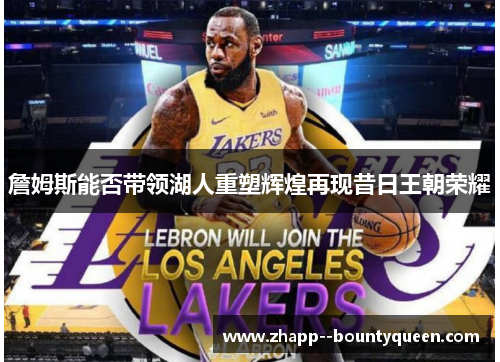 詹姆斯能否带领湖人重塑辉煌再现昔日王朝荣耀 詹姆斯能否带领湖人重塑辉煌再现昔日王朝荣耀