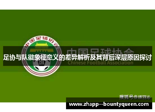 足协与队徽象征意义的差异解析及其背后深层原因探讨 足协与队徽象征意义的差异解析及其背后深层原因探讨