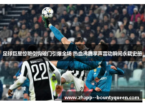 足球巨星惊艳倒钩破门引爆全场 热血沸腾掌声雷动瞬间永载史册 足球巨星惊艳倒钩破门引爆全场 热血沸腾掌声雷动瞬间永载史册