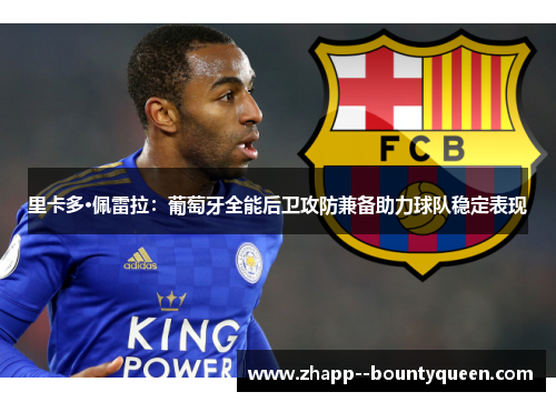 里卡多·佩雷拉:葡萄牙全能后卫攻防兼备助力球队稳定表现 里卡多·佩雷拉:葡萄牙全能后卫攻防兼备助力球队稳定表现