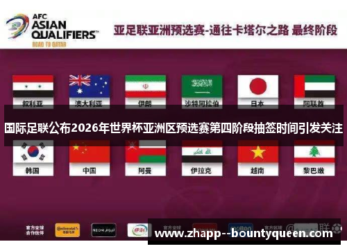 国际足联公布2026年世界杯亚洲区预选赛第四阶段抽签时间引发关注 国际足联公布2026年世界杯亚洲区预选赛第四阶段抽签时间引发关注