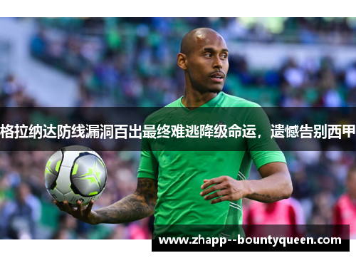 格拉纳达防线漏洞百出最终难逃降级命运,遗憾告别西甲 格拉纳达防线漏洞百出最终难逃降级命运,遗憾告别西甲