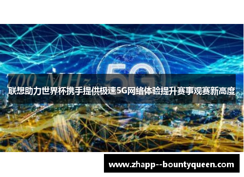 联想助力世界杯携手提供极速5G网络体验提升赛事观赛新高度