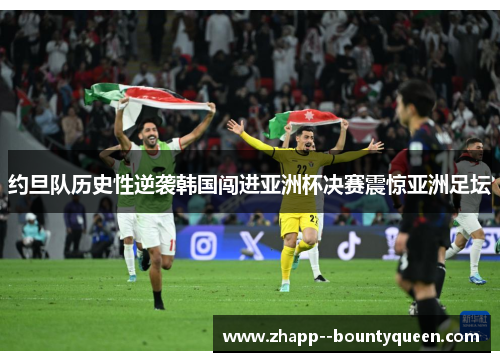 约旦队历史性逆袭韩国闯进亚洲杯决赛震惊亚洲足坛