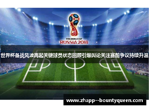 世界杯备战风波再起关键球员状态回顾引爆舆论关注赛前争议持续升温