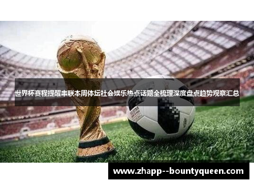 世界杯赛程提醒串联本周体坛社会娱乐热点话题全梳理深度盘点趋势观察汇总
