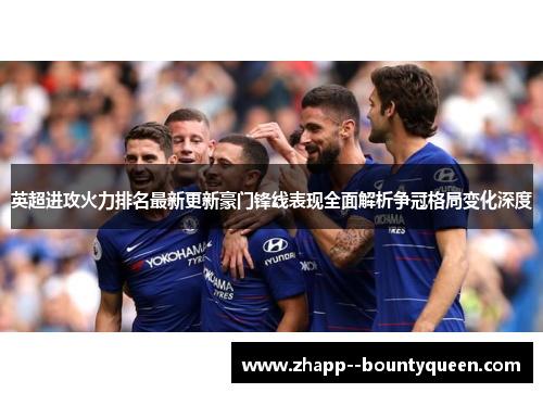 英超进攻火力排名最新更新豪门锋线表现全面解析争冠格局变化深度