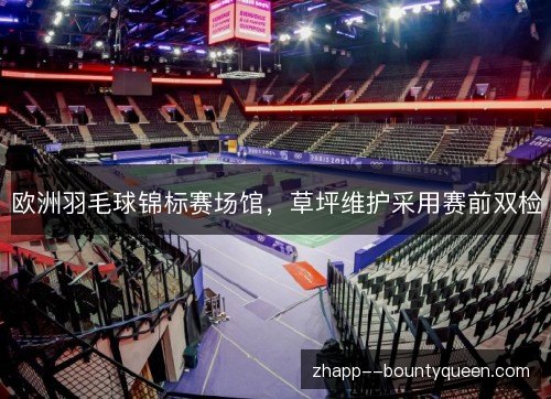 欧洲羽毛球锦标赛场馆，草坪维护采用赛前双检