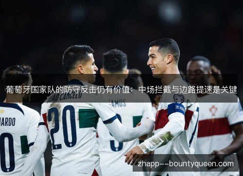 葡萄牙国家队的防守反击仍有价值：中场拦截与边路提速是关键